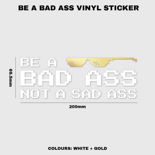 Be A Bad Ass Not A Sad Ass Vinyl Sticker - Fat Ass Store