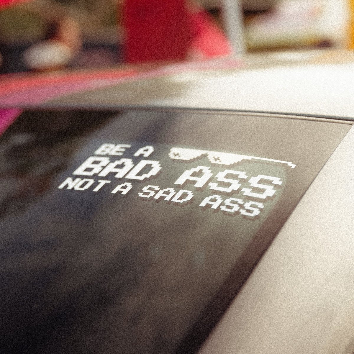 Be A Bad Ass Not A Sad Ass Vinyl Sticker - Fat Ass Store